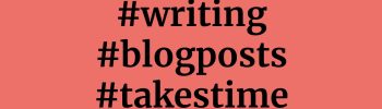 Three hashtags: writing blog posts takes time