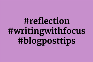hashtags reflection, writing with foucs, and blog post tips