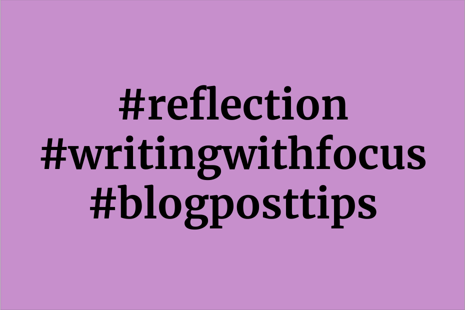 hashtags reflection, writing with foucs, and blog post tips